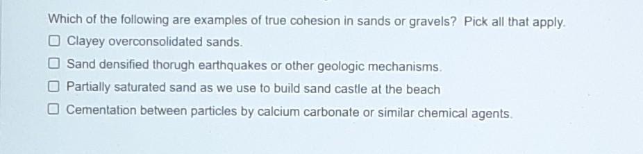 Which Of The Following Are Examples Of True Cohesion In Sands Or Gravels Pick All That Apply Clayey Overconsolidated S 1