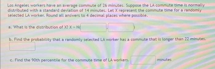 Los Angeles Workers Have An Average Commute Of 26 Minutes Suppose The La Commute Time Is Normally Distributed With A St 1