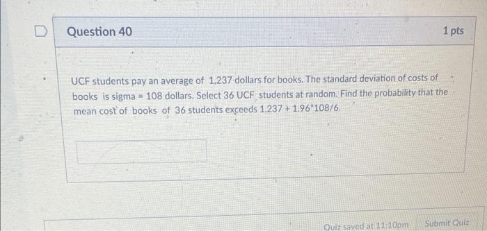 D Question 40 1 Pts Ucf Students Pay An Average Of 1 237 Dollars For Books The Standard Deviation Of Costs Of Books Is 1