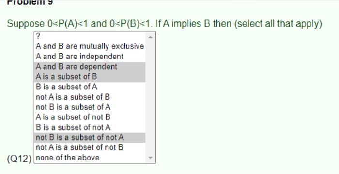 Problem 9 Suppose 0 P A 1 And 0 P B 1 If B Implies Not A Then Select All That Apply Q12 A And B Are Mutually Ex 2