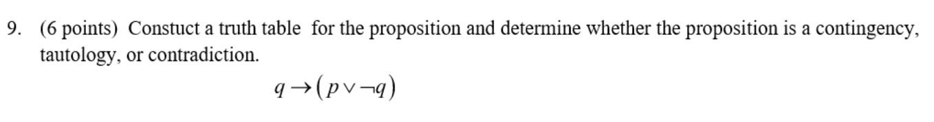 9 6 Points Constuct A Truth Table For The Proposition And Determine Whether The Proposition Is A Contingency Tautolo 1