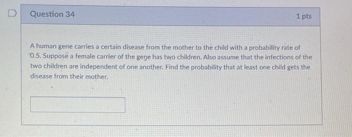 Question 34 1 Pts A Human Gene Carries A Certain Disease From The Mother To The Child With A Probability Rate Of 0 5 Su 1