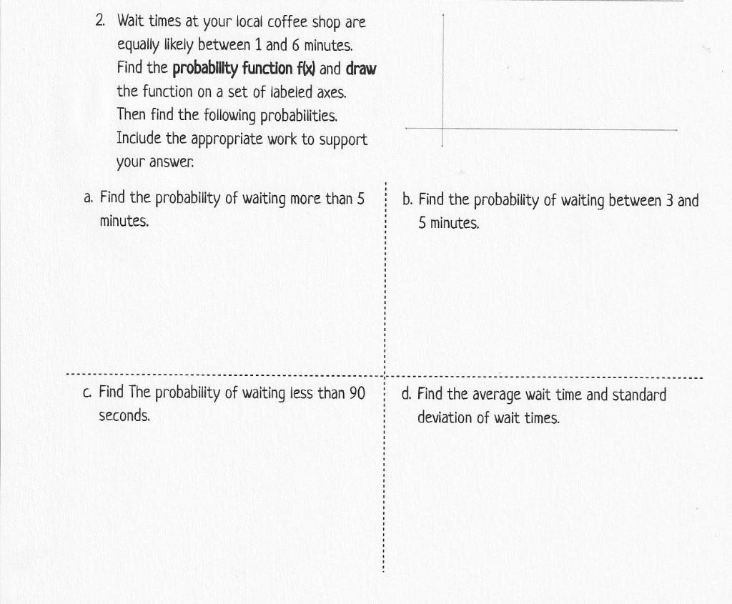 2 Wait Times At Your Local Coffee Shop Are Equally Likely Between 1 And 6 Minutes Find The Probability Function F X A 1