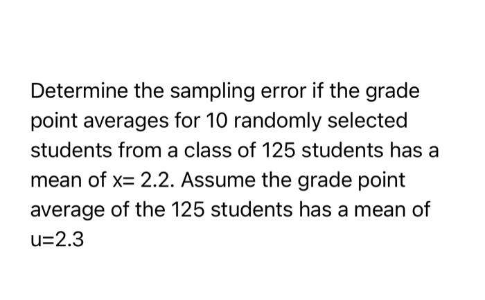 Determine The Sampling Error If The Grade Point Averages For 10 Randomly Selected Students From A Class Of 125 Students 1