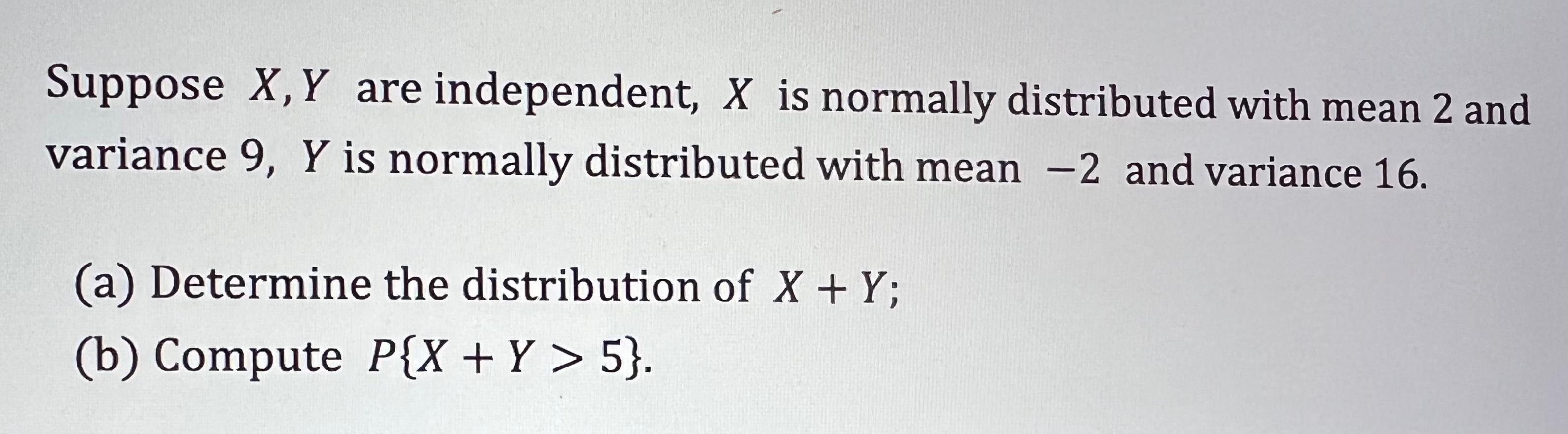 Suppose X Y Are Independent X Is Normally Distributed With Mean 2 And Variance 9 Y Is Normally Distributed With Mean 1