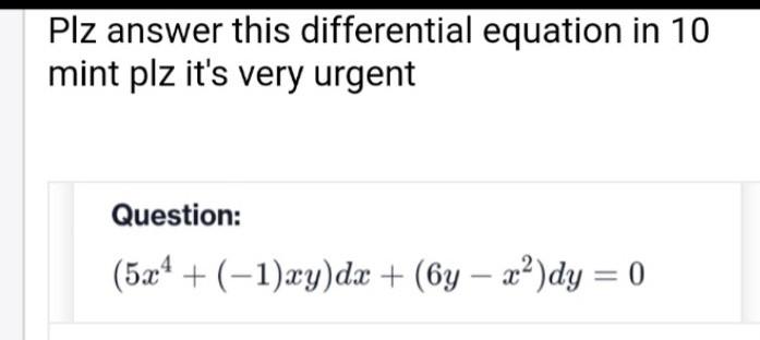 Plz Answer This Differential Equation In 10 Mint Plz It S Very Urgent Question 5x 1 Xy Dx 6y X Dy 0 1