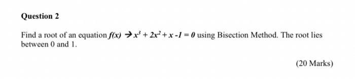 Question 2 Find A Root Of An Equation F X X 2x X 1 0 Using Bisection Method The Root Lies Between 0 And 1 20 Mark 1