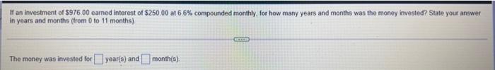If An Investment Of 976 00 Earned Interest Of 250 00 At 6 6 Compounded Monthly For How Many Years And Months Was The 1