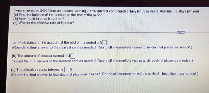 Yvonne Invested 4000 Into An Account Earning 2 75 Interest Compounded Daily For Three Years Assume 365 Days Per Year 1