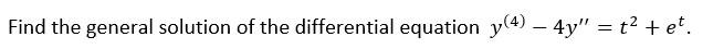 Find The General Solution Of The Differential Equation Y 4 4y T Et 1