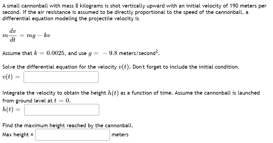 A Small Cannonball With Mass 8 Kilograms Is Shot Vertically Upward With An Initial Velocity Of 190 Meters Per Second If 1