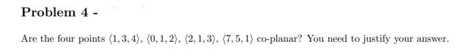 Problem 4 Are The Four Points 1 3 4 0 1 2 2 1 3 7 5 1 Co Planar You Need To Justify Your Answer 1