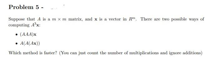 Problem 5 Suppose That A Is A M X M Matrix And X Is A Vector In Rm There Are Two Possible Ways Of Computing A X 1