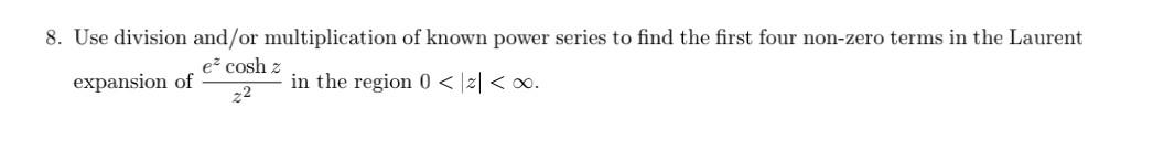 8 Use Division And Or Multiplication Of Known Power Series To Find The First Four Non Zero Terms In The Laurent E Cosh 1
