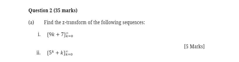 Question 2 35 Marks A Find The Z Transform Of The Following Sequences I 9k 7 0 Ii 5k K K 0 200 5 Marks 1