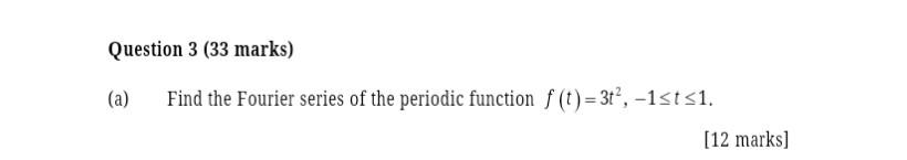 Question 3 33 Marks A Find The Fourier Series Of The Periodic Function F T 3t 1 T 1 12 Marks 1