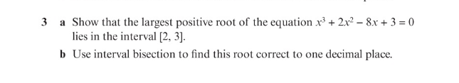 3 A Show That The Largest Positive Root Of The Equation X 2x 8x 3 0 Lies In The Interval 2 3 B Use Interva 1