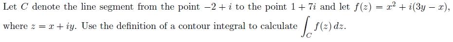 Let C Denote The Line Segment From The Point 2 I To The Point 1 7i And Let F Z X I 3y X Where Z X Iy U 1
