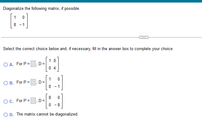 Diagonalize The Following Matrix If Possible 1 4 8 Select The Correct Choice Below And If Necessary Fill In The 1