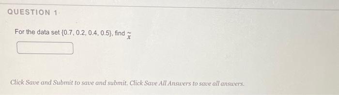 Question 1 For The Data Set 0 7 0 2 0 4 0 5 Find Click Save And Submit To Save And Submit Click Save All Answers 1