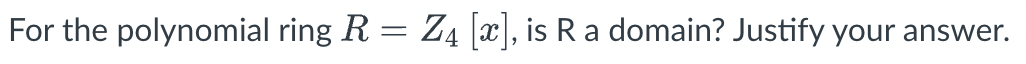 For The Polynomial Ring R Z4 X Is R A Domain Justify Your Answer 1