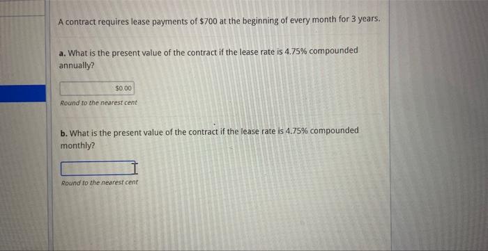 A Contract Requires Lease Payments Of 700 At The Beginning Of Every Month For 3 Years A What Is The Present Value Of 1