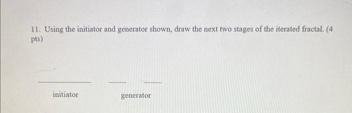 11 Using The Initiator And Generator Shown Draw The Next Two Stages Of The Iterated Fractal 4 Pts Initiator Generat 1