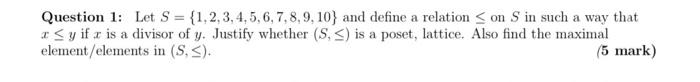 Question 1 Let S 1 2 3 4 5 6 7 8 9 10 And Define A Relation On S In Such A Way That Y If A Is A Divisor Of Y Jus 1