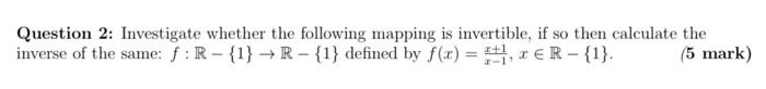 Question 2 Investigate Whether The Following Mapping Is Invertible If So Then Calculate The Inverse Of The Same F R 1