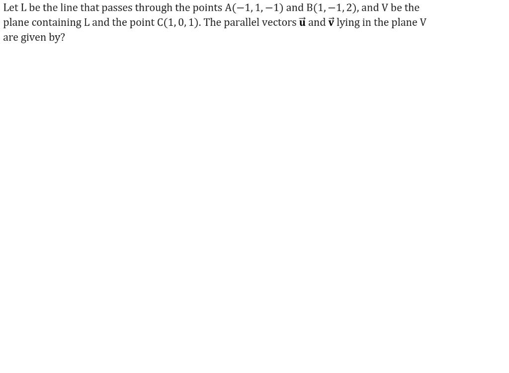 Let L Be The Line That Passes Through The Points A 1 1 1 And B 1 1 2 And V Be The Plane Containing L And The Po 1