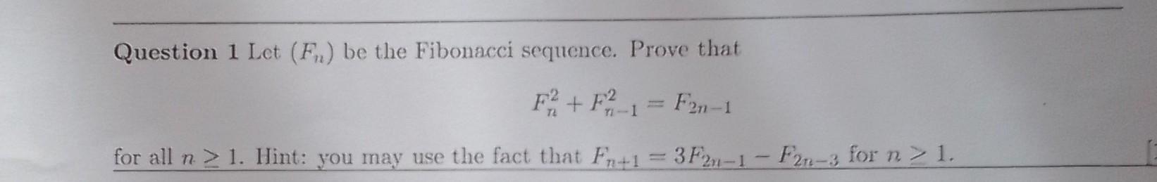 Question 1 Let F Be The Fibonacci Sequence Prove That F F 1 F2n 1 For All N 2 1 Hint You May Use The Fact That 1