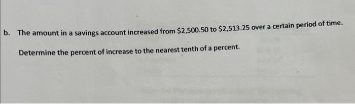 B The Amount In A Savings Account Increased From 2 500 50 To 2 513 25 Over A Certain Period Of Time Determine The Pe 1