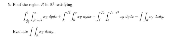 5 Find The Region R In R2 Satisfying S S Evaluate 2 C 4 X Ry Dyde Zy Dydz F Xy S Ry Drdy 1 Dydz F 1