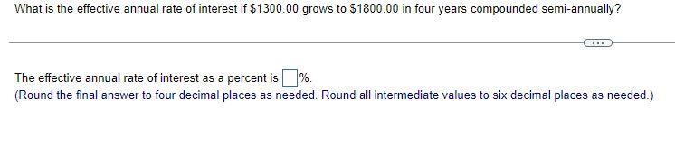 What Is The Effective Annual Rate Of Interest If 1300 00 Grows To 1800 00 In Four Years Compounded Semi Annually 1