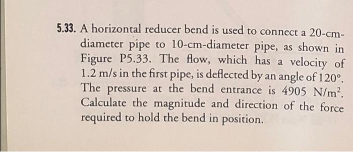 5 33 A Horizontal Reducer Bend Is Used To Connect A 20 Cm Diameter Pipe To 10 Cm Diameter Pipe As Shown In Figure P5 1