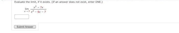 Evaluate The Limit If It Exists If An Answer Does Not Exist Enter Dne X 7x Lim X 7x 6x 7 Submit Answer 1