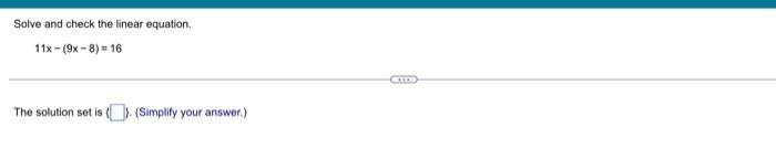 Solve And Check The Linear Equation 11x 9x 8 16 The Solution Set Is Simplify Your Answer Cit 1
