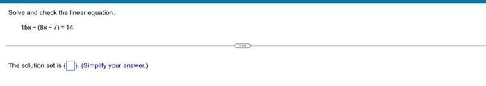 Solve And Check The Linear Equation 15x 8x 7 14 The Solution Set Is Simplify Your Answer Te 1