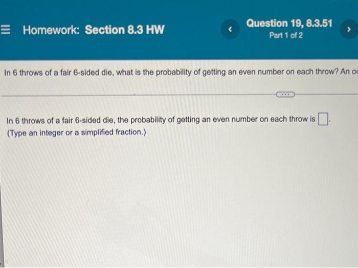 E Homework Section 8 3 Hw Question 19 8 3 51 Part 1 Of 2 In 6 Throws Of A Fair 6 Sided Die What Is The Probability Of 1