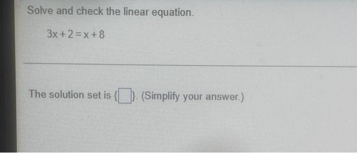 Solve And Check The Linear Equation 3x 2 X 8 The Solution Set Is Simplify Your Answer 1
