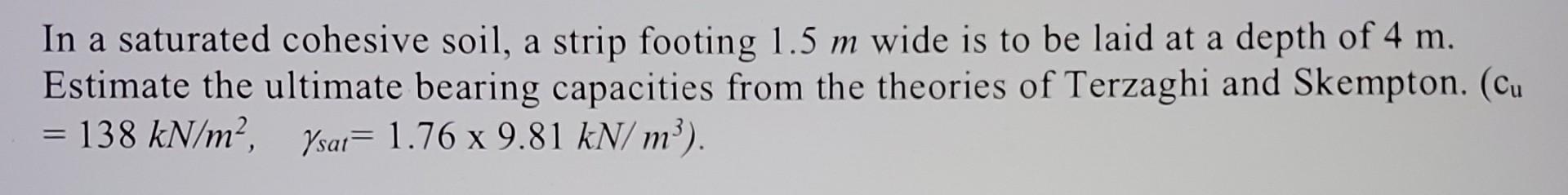 In A Saturated Cohesive Soil A Strip Footing 1 5 M Wide Is To Be Laid At A Depth Of 4 M Estimate The Ultimate Bearing 1