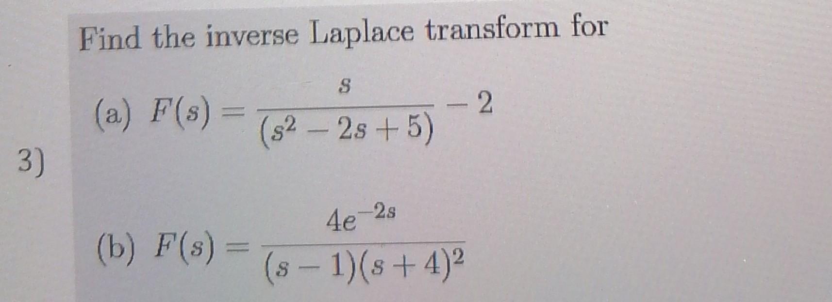 3 Find The Inverse Laplace Transform For A F S B F S S S 2s 5 2 4e 2s 8 1 S 4 1