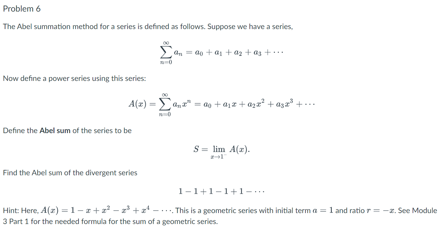 Problem 6 The Abel Summation Method For A Series Is Defined As Follows Suppose We Have A Series Now Define A Power Ser 1