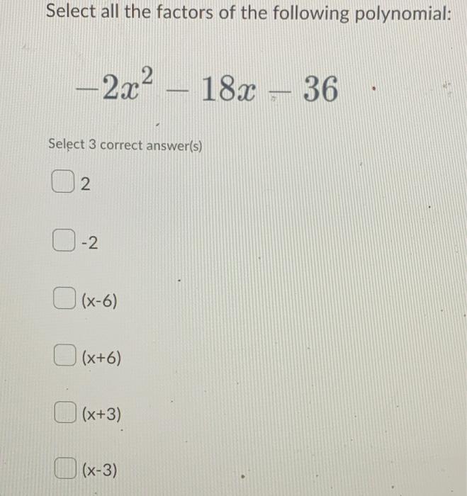 Question 15 1 Point X X 6 9 X 3 True O False Select All The Factors Of The Following Polynomial 2x 18x 36 Se 2