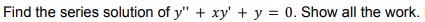 Find The Series Solution Of Y Xy Y 0 Show All The Work 1