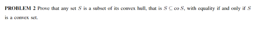 Problem 2 Prove That Any Set S Is A Subset Of Its Convex Hull That Is S C Co S With Equality If And Only If S Is A Con 1