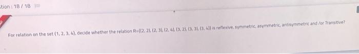 Tion 18 18 For Relation On The Set 1 2 3 4 Decide Whether The Relation 12 21 2 3 2 6 3 2 3 3 34 Is Refle 1