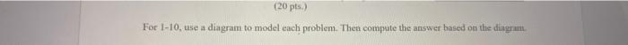 20 Pts For 1 10 Use A Diagram To Model Each Problem Then Compute The Answer Based On The Diagram 4 5 15 26 32 6 1