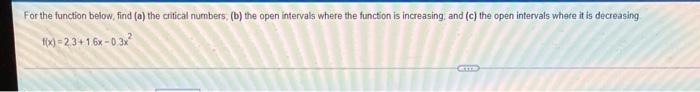 For The Function Below Find A The Critical Numbers B The Open Intervals Where The Function Is Increasing And C 1