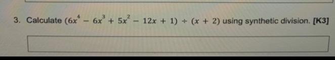 3 Calculate 6x 6x 5x 12x 1 X 2 Using Synthetic Division K3 1